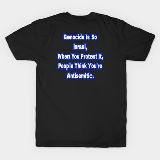 Genocide Is So Israel When You Protest It People Think You're Antisemitic  - Back T-Shirt